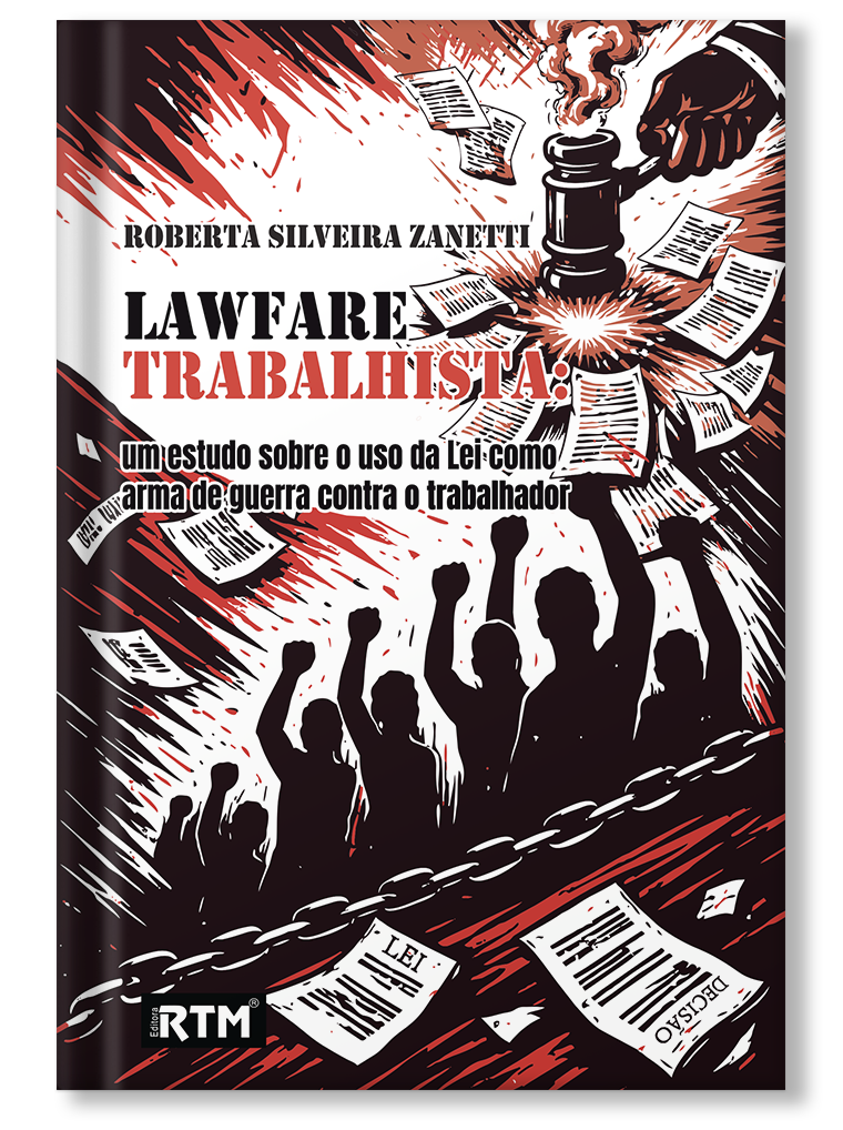 LAWFARE TRABALHISTA: um estudo sobre o uso da Lei como arma de guerra contra o trabalhador