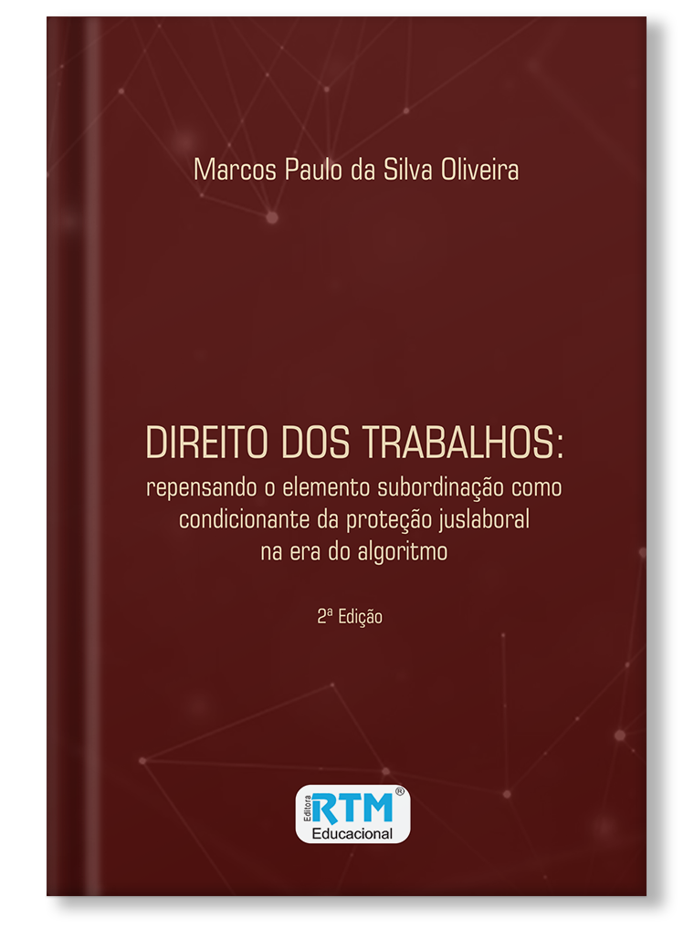 DIREITO DOS TRABALHOS: repensando o elemento subordinação como condicionante da proteção juslaboral na era do algoritmo - 2ª Edição