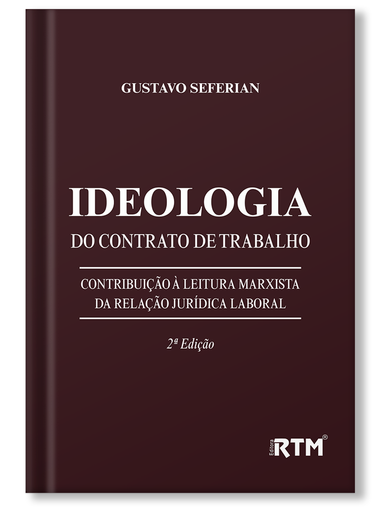 IDEOLOGIA DO CONTRATO DE TRABALHO: Contribuição à leitura marxista da relação jurídica laboral - 2ª Edição