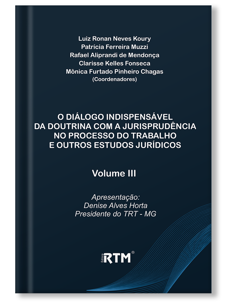 O Diálogo indispensável da doutrina com a jurisprudência no processo do trabalho e outros estudos jurídicos - Volume III - Apresentação: Denise Alves Horta Presidente do TRT - MG